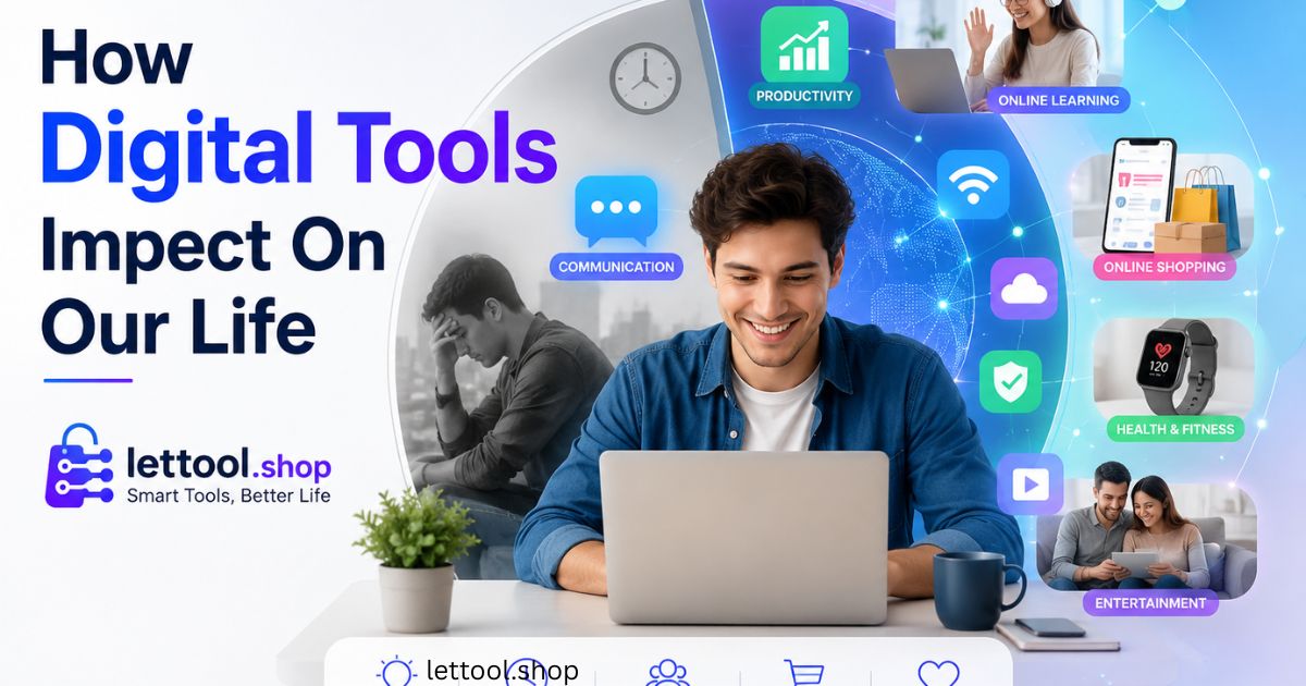 **Alt Text:** **How Digital Tools Impact Our Life** feature image showing a person using a laptop surrounded by icons representing productivity, online learning, communication, cloud storage, shopping, health, and entertainment. The left side contrasts life without technology, while the **lettool.shop** logo and the tagline **"Smart Tools, Better Life"** appear at the bottom, illustrating how digital tools improve everyday life.